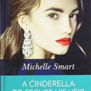 A CINDERELLA TO SECURE HIS HEIR MICHELLE SMART